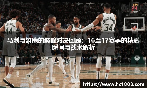 马刺与雄鹿的巅峰对决回顾:16至17赛季的精彩瞬间与战术解析